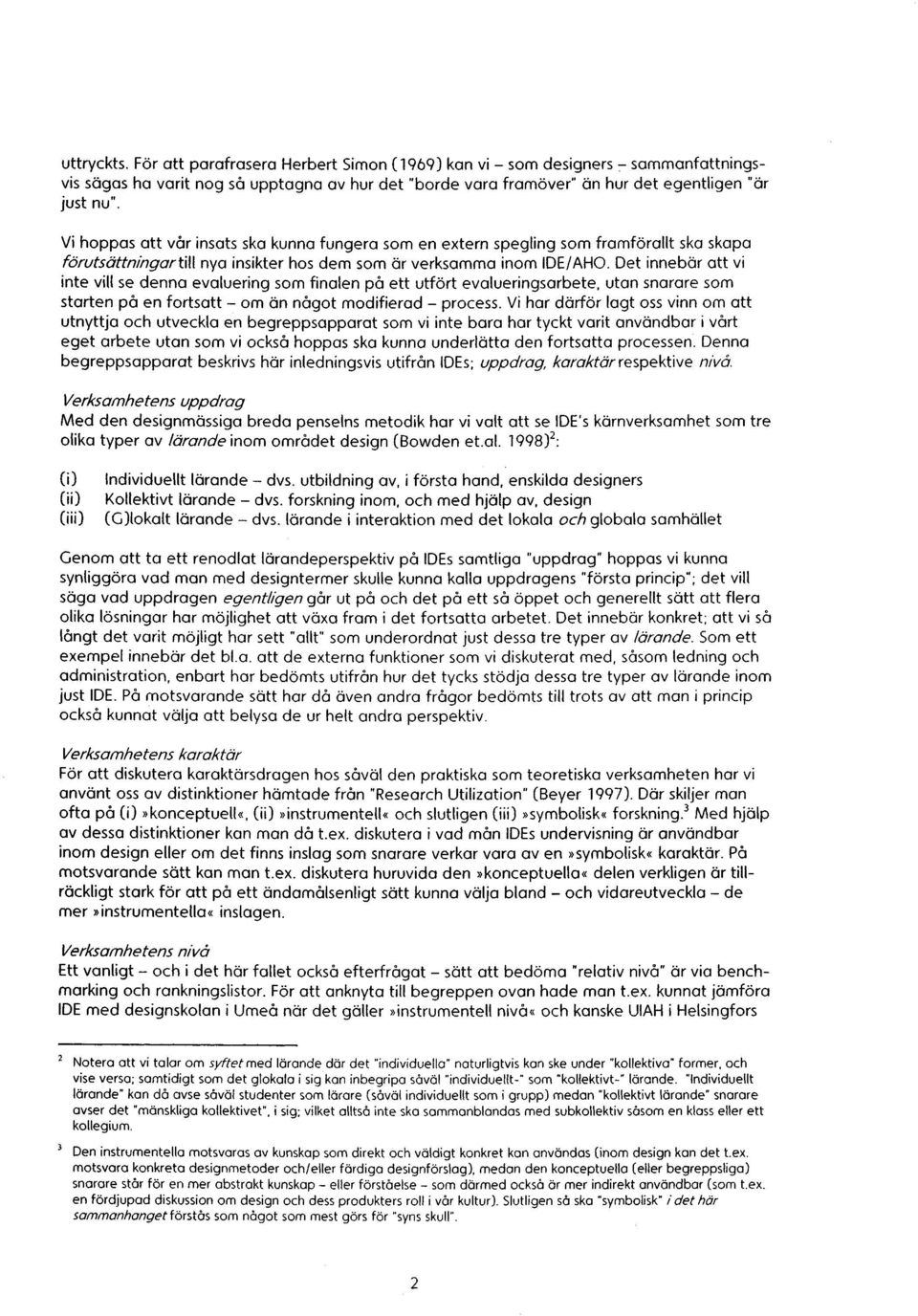 Det innebon att vi inte vill se denna evaluening som finalen på ett utfort evalueningsanbete. utan snarare som starten på en fortsatt om On något modifienad pnocess.