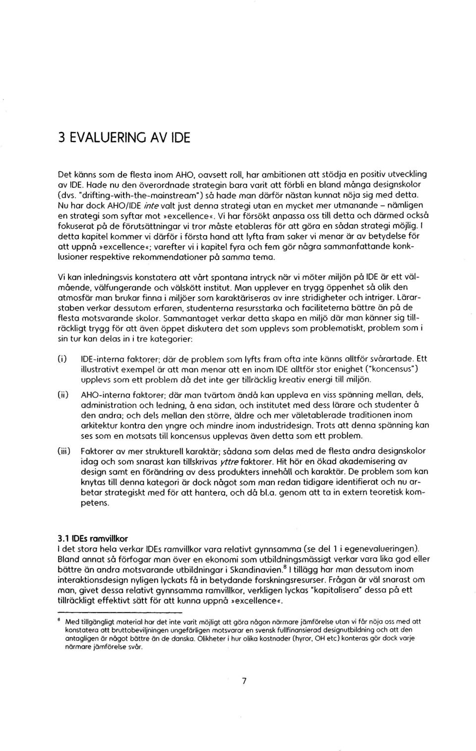 Nu han dock AHO/IDE inte volt just denna strategi utan en mycket mer utmanande namligen en strategi som syftar mot»excellence«.