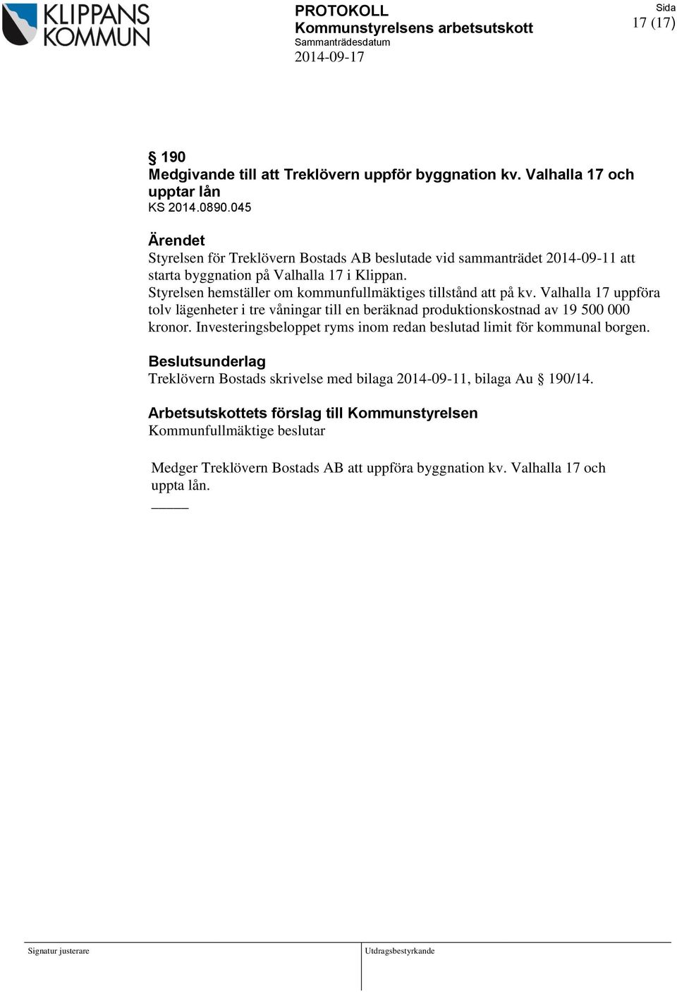 Valhalla 17 uppföra tolv lägenheter i tre våningar till en beräknad produktionskostnad av 19 500 000 kronor. Investeringsbeloppet ryms inom redan beslutad limit för kommunal borgen.