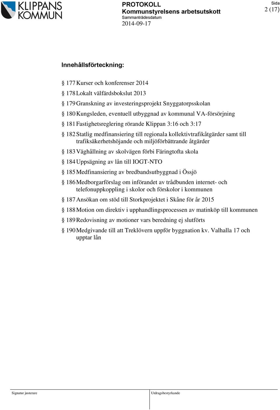 kollektivtrafikåtgärder samt till trafiksäkerhetshöjande och miljöförbättrande åtgärder 183 Väghållning av skolvägen förbi Färingtofta skola 184 Uppsägning av lån till IOGT-NTO 185 Medfinansiering av