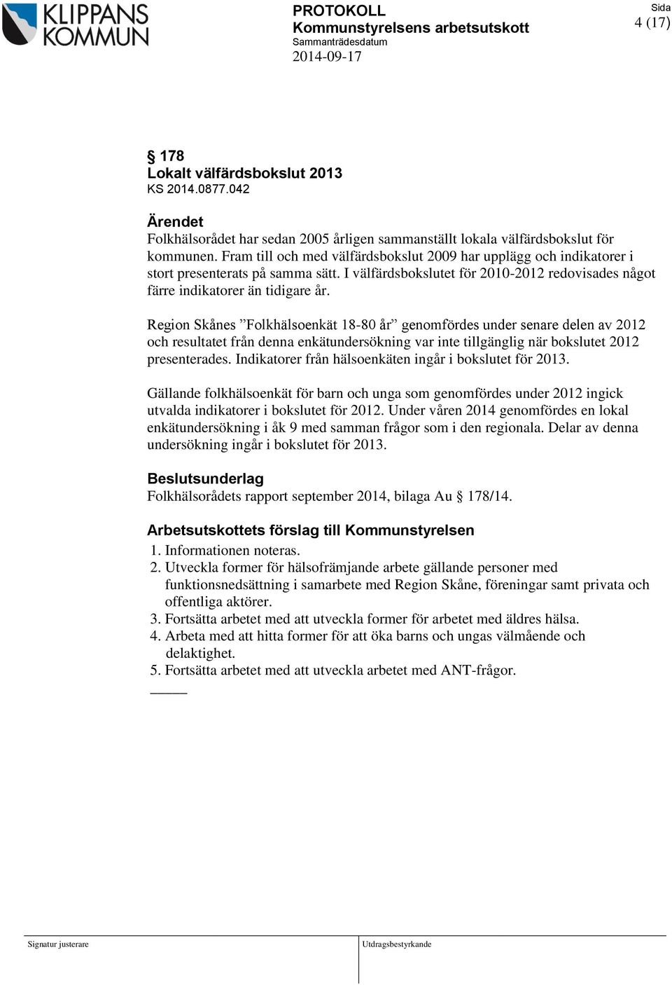 Fram till och med välfärdsbokslut 2009 har upplägg och indikatorer i stort presenterats på samma sätt. I välfärdsbokslutet för 2010-2012 redovisades något färre indikatorer än tidigare år.