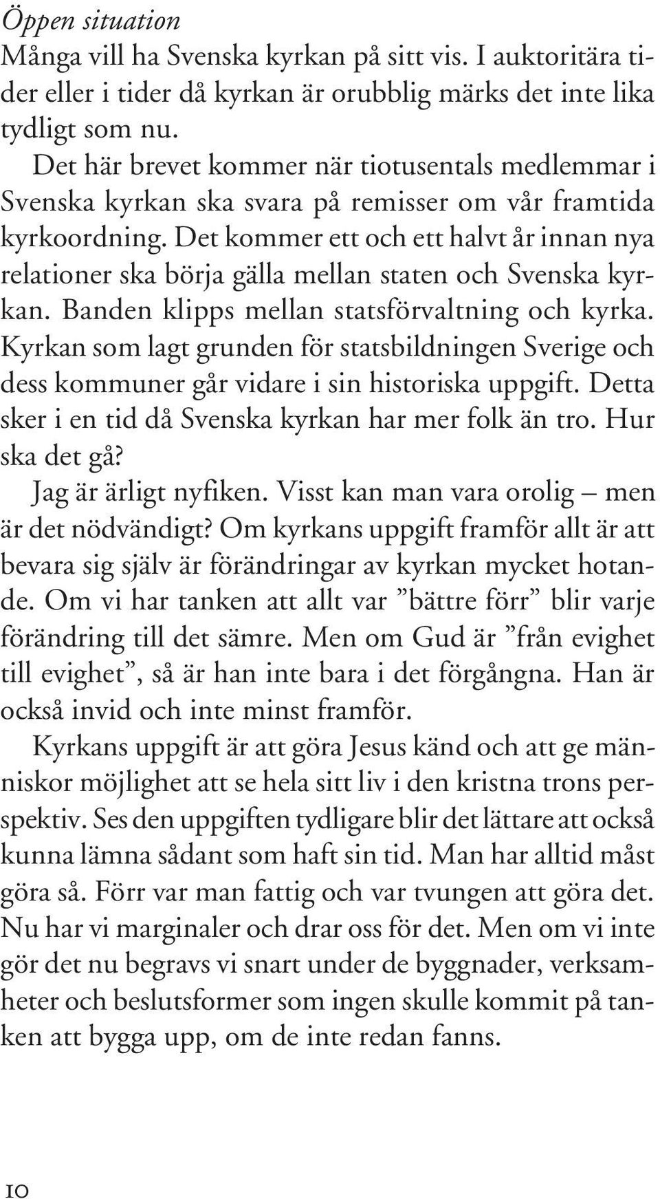 Det kommer ett och ett halvt år innan nya relationer ska börja gälla mellan staten och Svenska kyrkan. Banden klipps mellan statsförvaltning och kyrka.