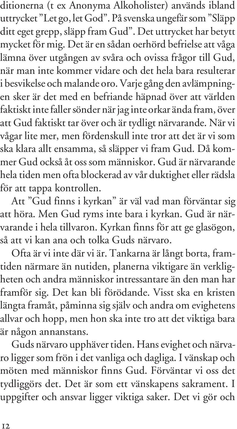 Varje gång den avlämpningen sker är det med en befriande häpnad över att världen faktiskt inte faller sönder när jag inte orkar ända fram, över att Gud faktiskt tar över och är tydligt närvarande.