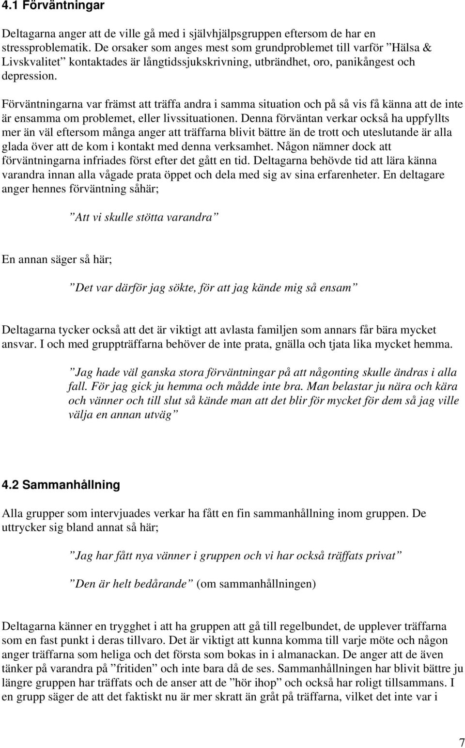 Förväntningarna var främst att träffa andra i samma situation och på så vis få känna att de inte är ensamma om problemet, eller livssituationen.