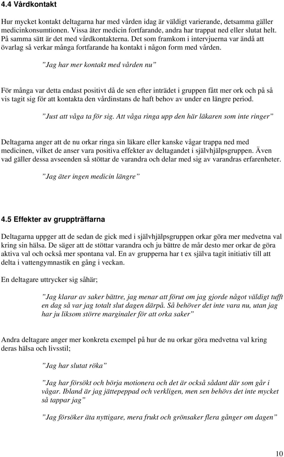 Jag har mer kontakt med vården nu För många var detta endast positivt då de sen efter inträdet i gruppen fått mer ork och på så vis tagit sig för att kontakta den vårdinstans de haft behov av under