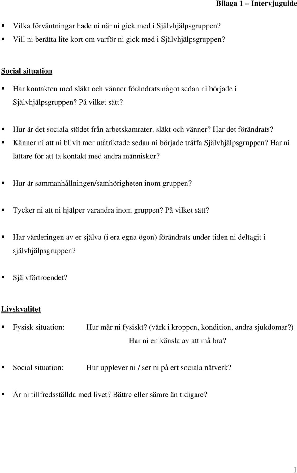 Har det förändrats? Känner ni att ni blivit mer utåtriktade sedan ni började träffa Självhjälpsgruppen? Har ni lättare för att ta kontakt med andra människor?