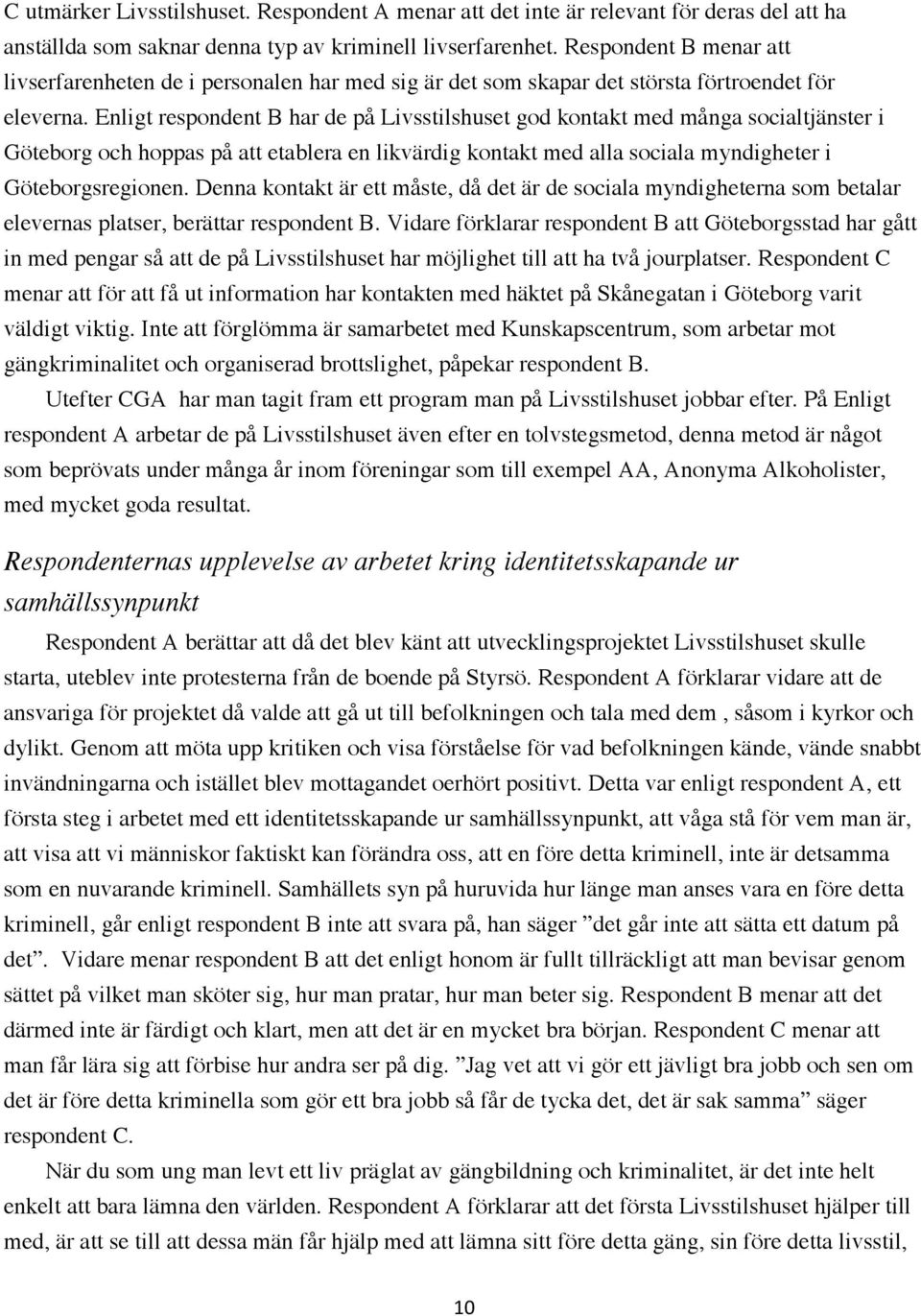 Enligt respondent B har de på Livsstilshuset god kontakt med många socialtjänster i Göteborg och hoppas på att etablera en likvärdig kontakt med alla sociala myndigheter i Göteborgsregionen.