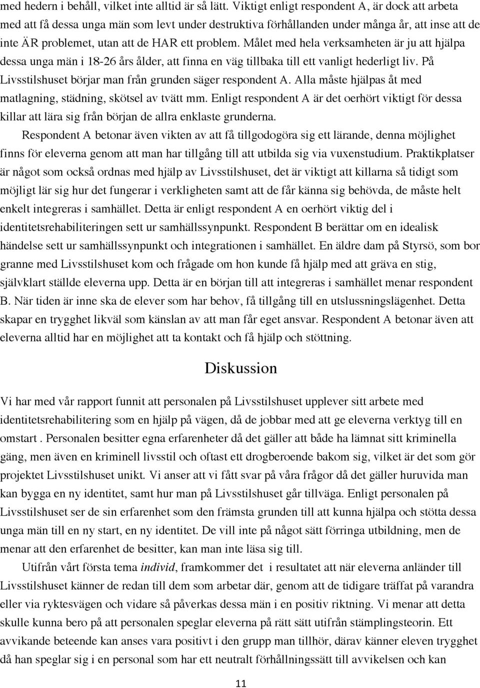 Målet med hela verksamheten är ju att hjälpa dessa unga män i 18-26 års ålder, att finna en väg tillbaka till ett vanligt hederligt liv. På Livsstilshuset börjar man från grunden säger respondent A.