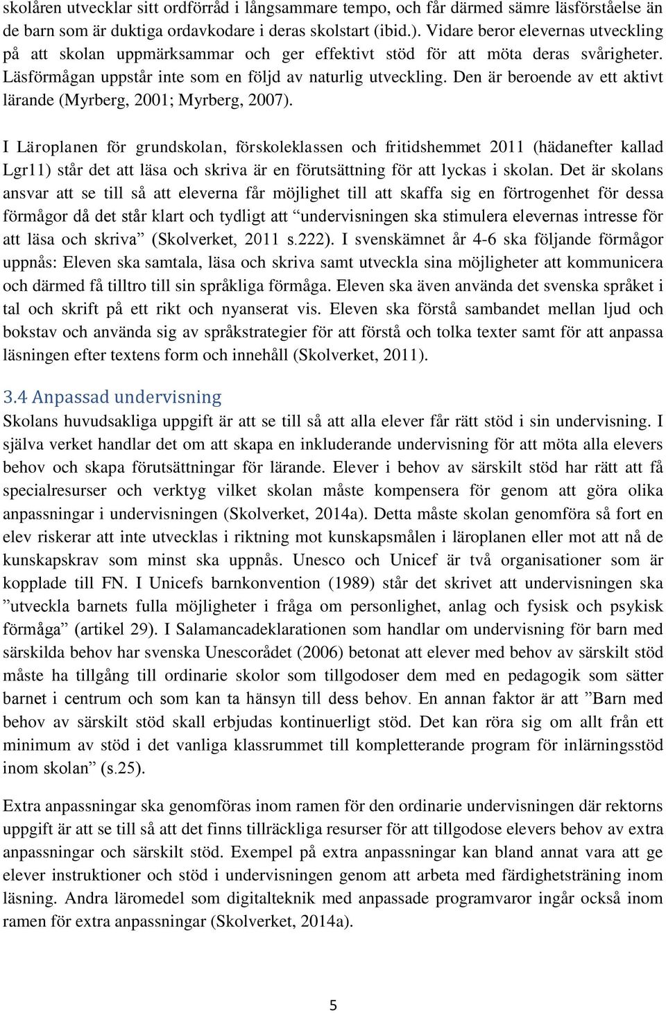 Den är beroende av ett aktivt lärande (Myrberg, 2001; Myrberg, 2007).