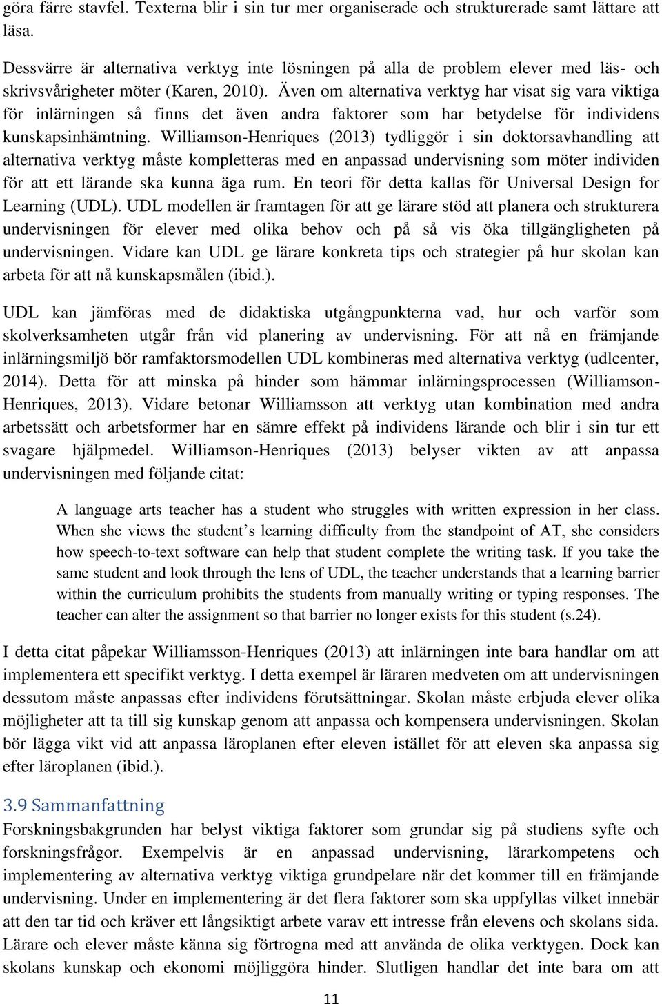 Även om alternativa verktyg har visat sig vara viktiga för inlärningen så finns det även andra faktorer som har betydelse för individens kunskapsinhämtning.