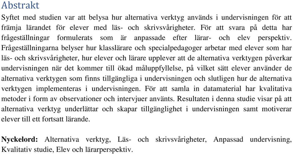 Frågeställningarna belyser hur klasslärare och specialpedagoger arbetar med elever som har läs- och skrivsvårigheter, hur elever och lärare upplever att de alternativa verktygen påverkar