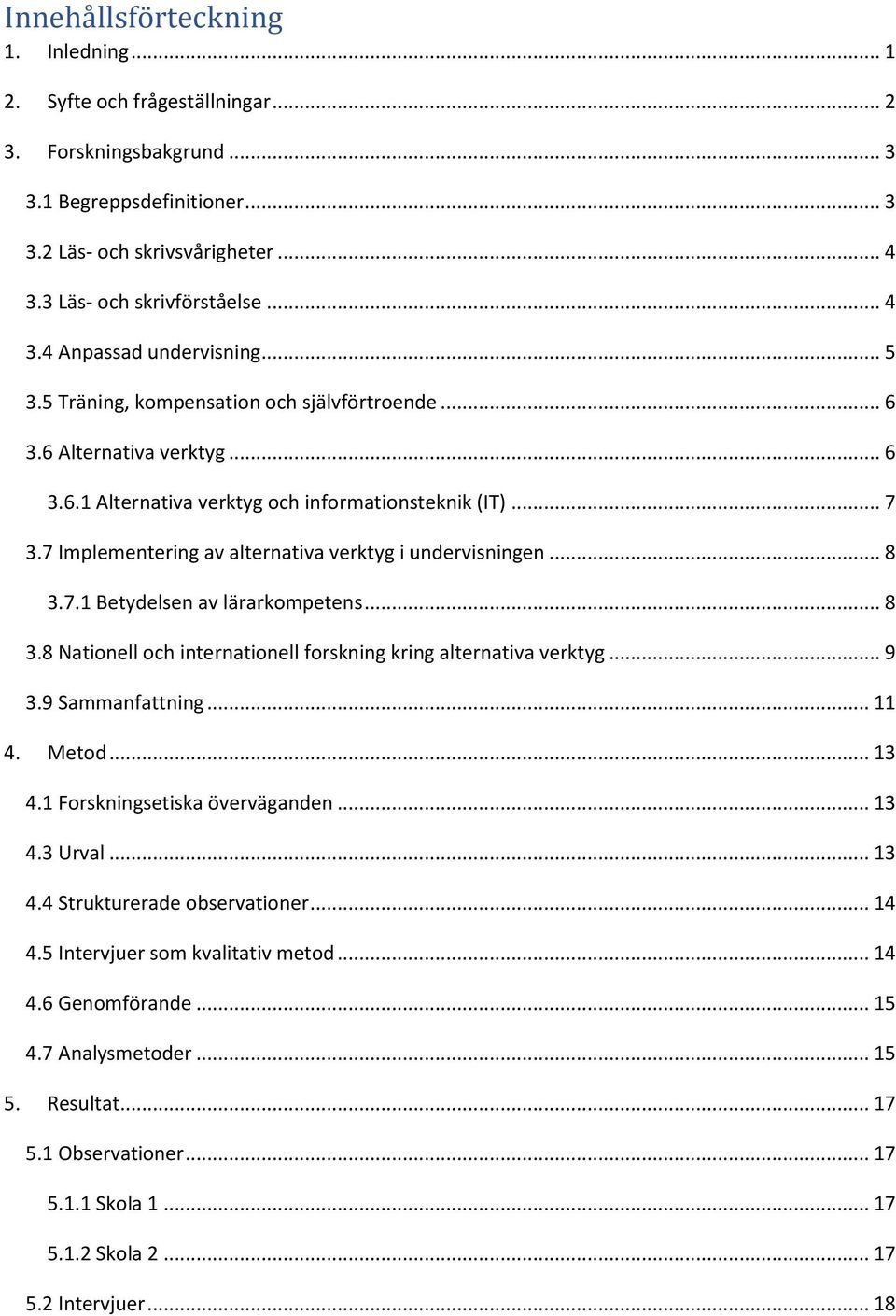 7 Implementering av alternativa verktyg i undervisningen... 8 3.7.1 Betydelsen av lärarkompetens... 8 3.8 Nationell och internationell forskning kring alternativa verktyg... 9 3.9 Sammanfattning.