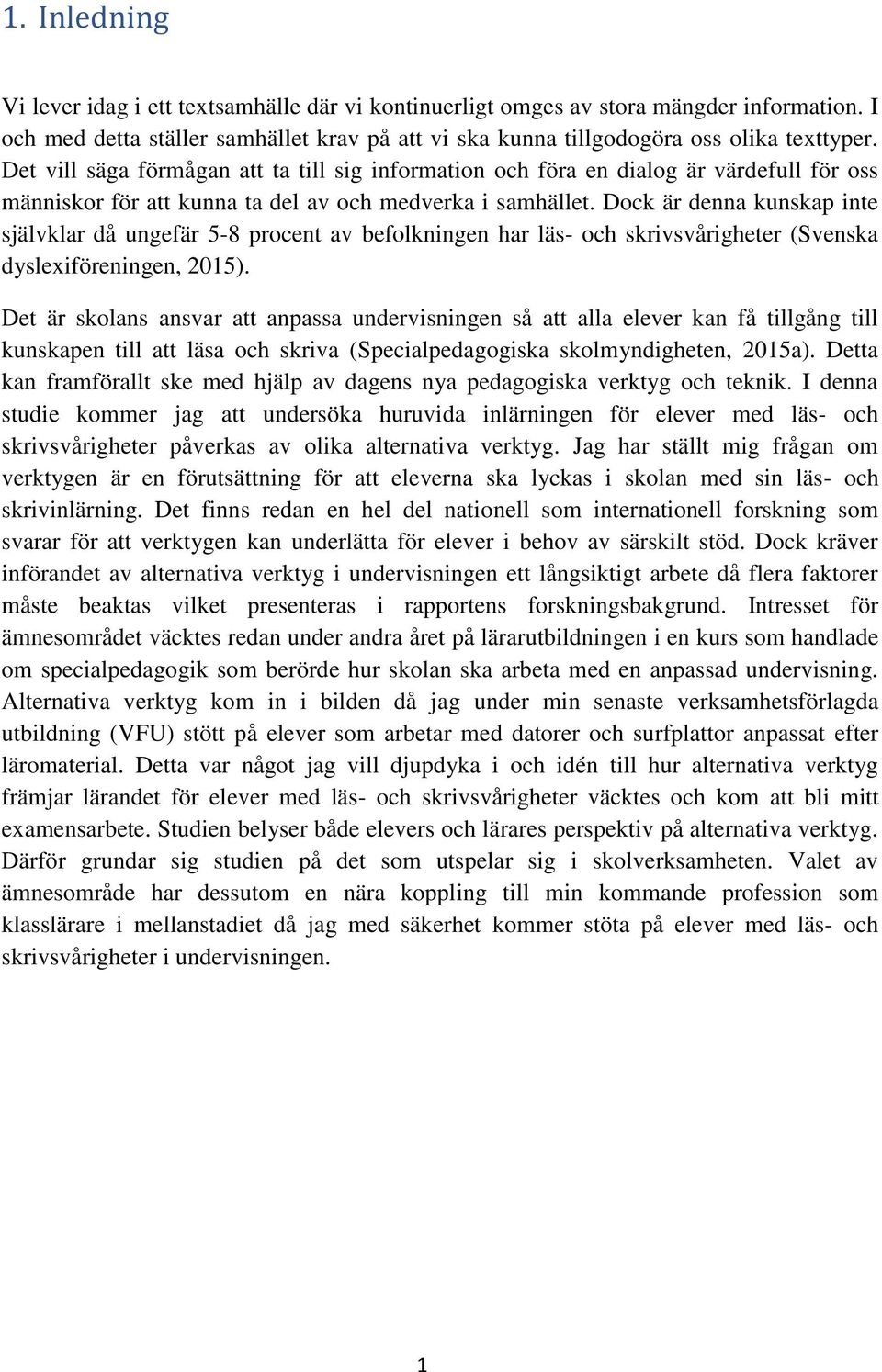 Dock är denna kunskap inte självklar då ungefär 5-8 procent av befolkningen har läs- och skrivsvårigheter (Svenska dyslexiföreningen, 2015).