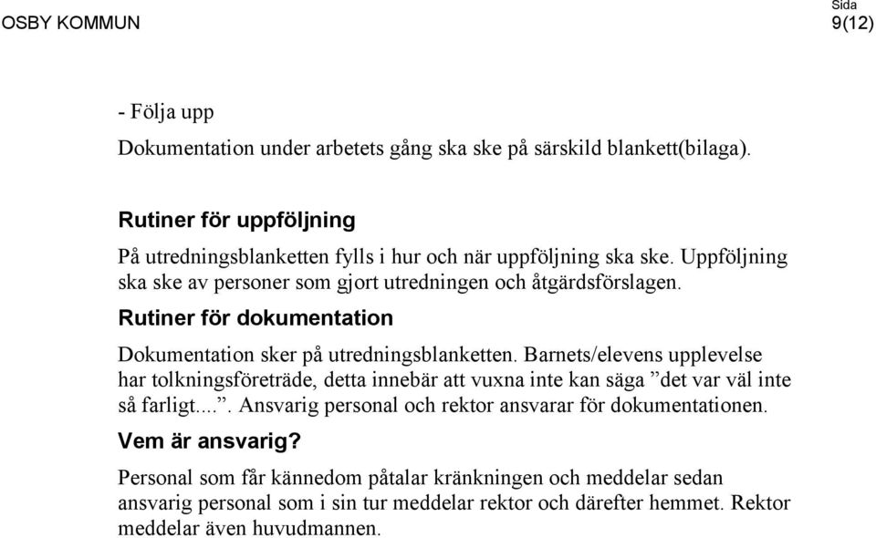 Rutiner för dokumentation Dokumentation sker på utredningsblanketten.