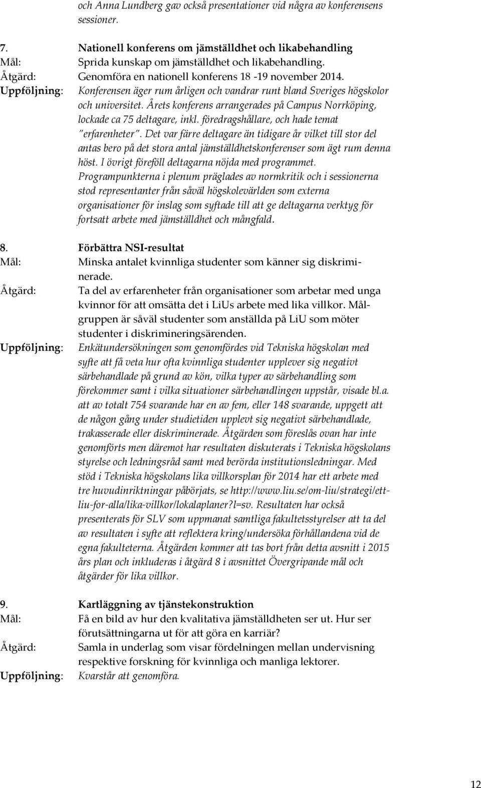 Årets konferens arrangerades på Campus Norrköping, lockade ca 75 deltagare, inkl. föredragshållare, och hade temat erfarenheter.