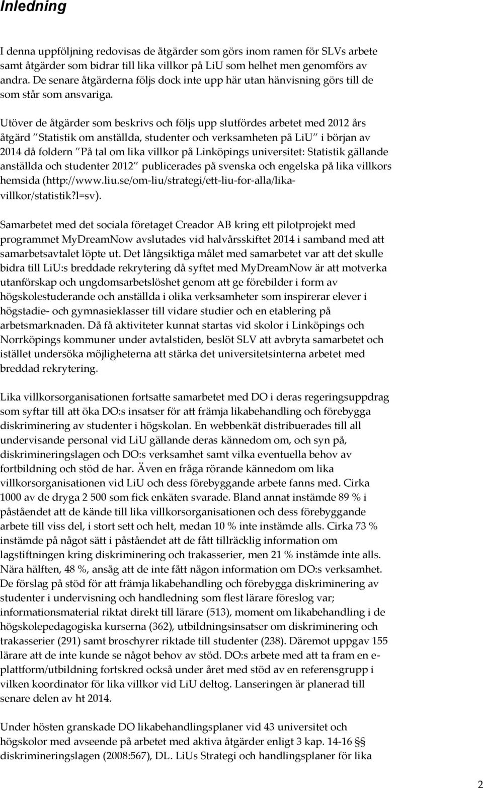 Utöver de åtgärder som beskrivs och följs upp slutfördes arbetet med 2012 års åtgärd Statistik om anställda, studenter och verksamheten på LiU i början av 2014 då foldern På tal om lika villkor på