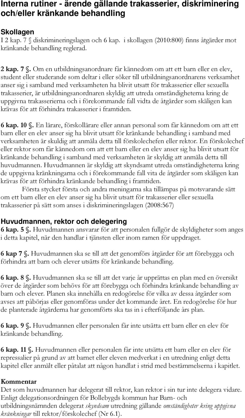 Om en utbildningsanordnare får kännedom om att ett barn eller en elev, student eller studerande som deltar i eller söker till utbildningsanordnarens verksamhet anser sig i samband med verksamheten ha