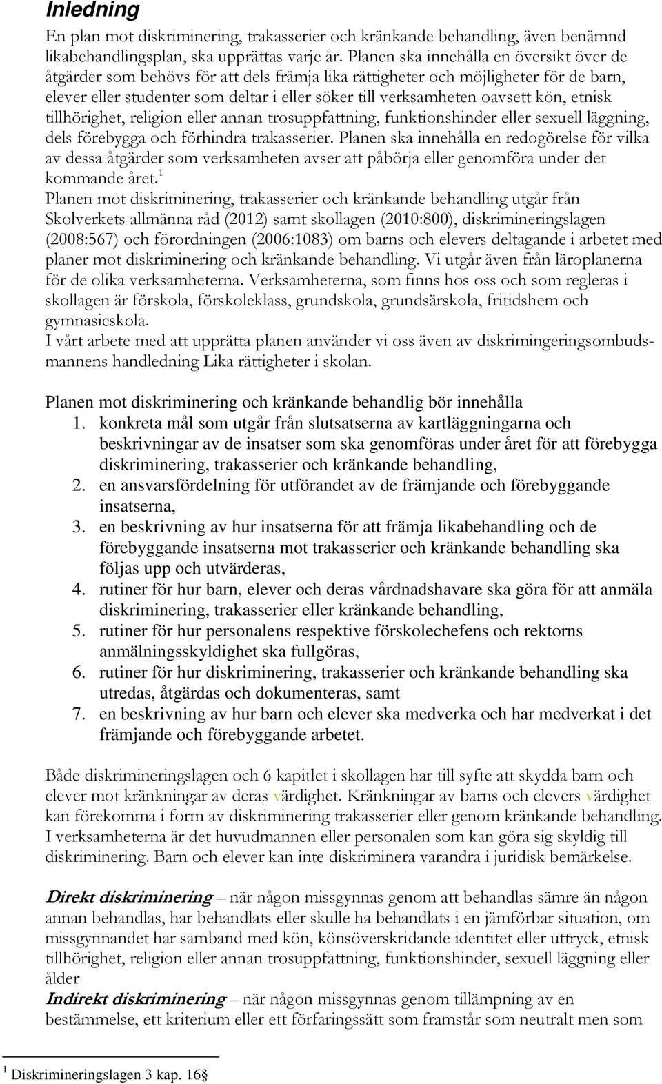 oavsett kön, etnisk tillhörighet, religion eller annan trosuppfattning, funktionshinder eller sexuell läggning, dels förebygga och förhindra trakasserier.