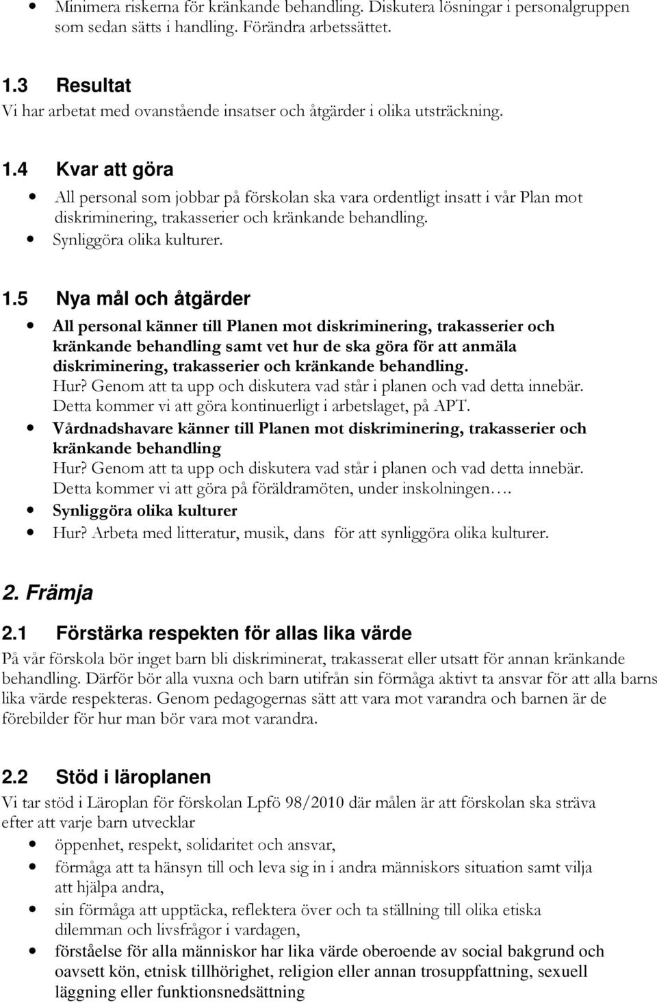 4 Kvar att göra All personal som jobbar på förskolan ska vara ordentligt insatt i vår Plan mot diskriminering, trakasserier och kränkande behandling. Synliggöra olika kulturer. 1.