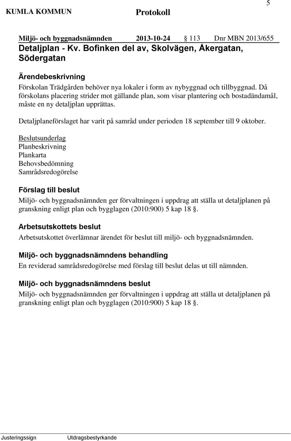 Då förskolans placering strider mot gällande plan, som visar plantering och bostadändamål, måste en ny detaljplan upprättas.