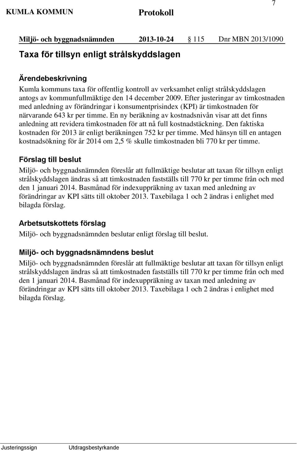 En ny beräkning av kostnadsnivån visar att det finns anledning att revidera timkostnaden för att nå full kostnadstäckning. Den faktiska kostnaden för 2013 är enligt beräkningen 752 kr per timme.