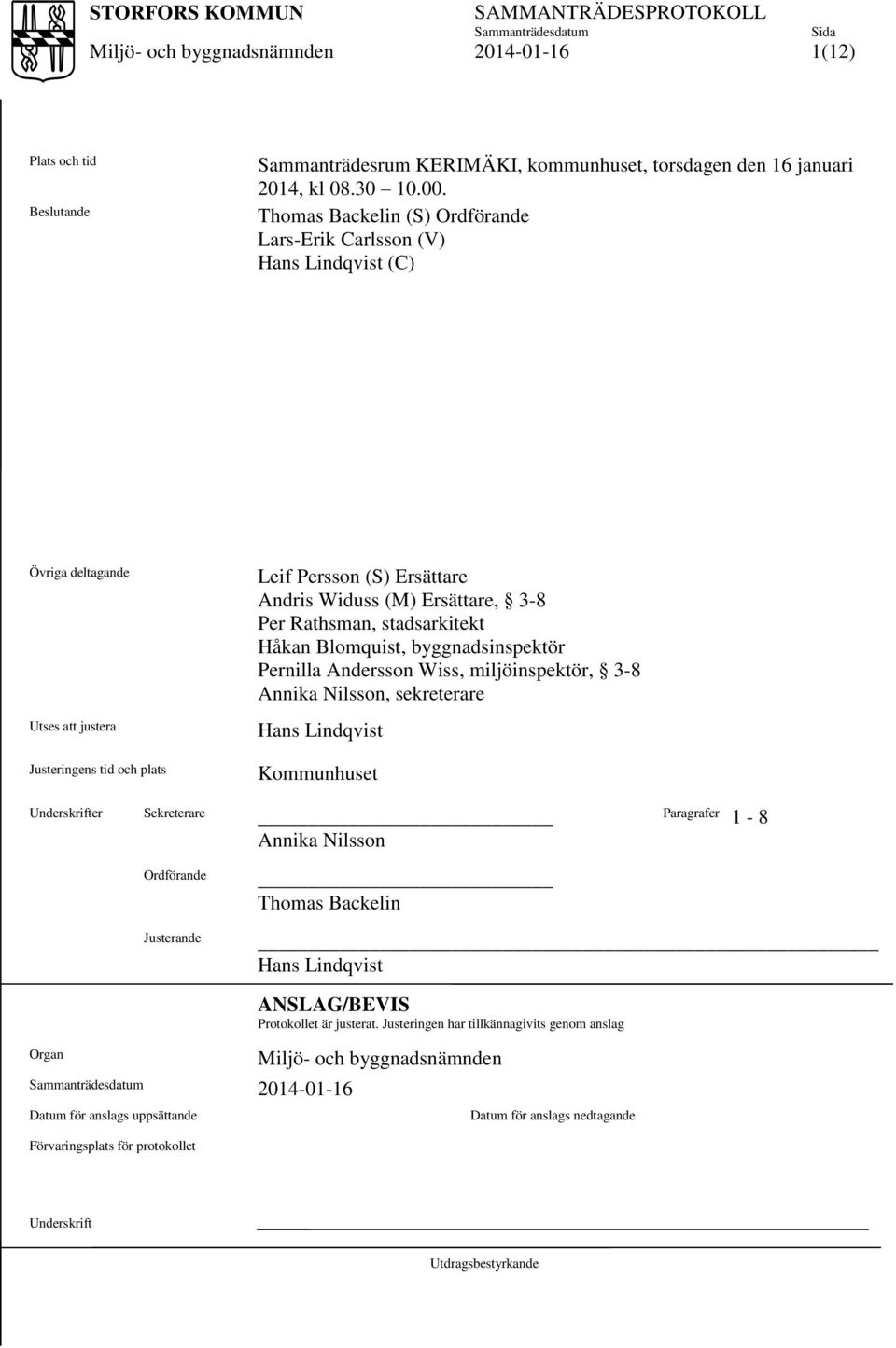 3-8 Per Rathsman, stadsarkitekt Håkan Blomquist, byggnadsinspektör Pernilla Andersson Wiss, miljöinspektör, 3-8 Annika Nilsson, sekreterare Hans Lindqvist Kommunhuset Underskrifter Sekreterare