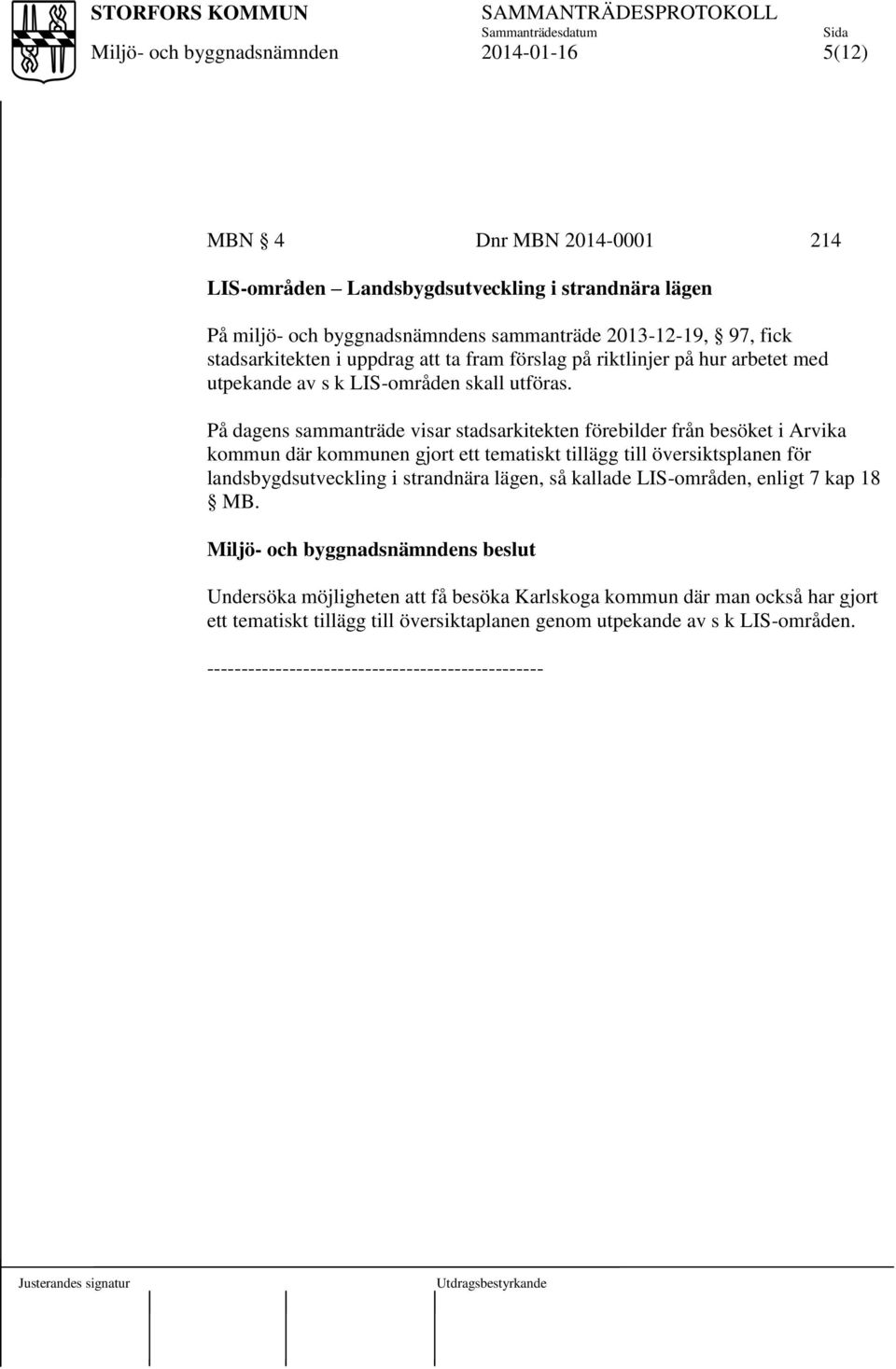 På dagens sammanträde visar stadsarkitekten förebilder från besöket i Arvika kommun där kommunen gjort ett tematiskt tillägg till översiktsplanen för