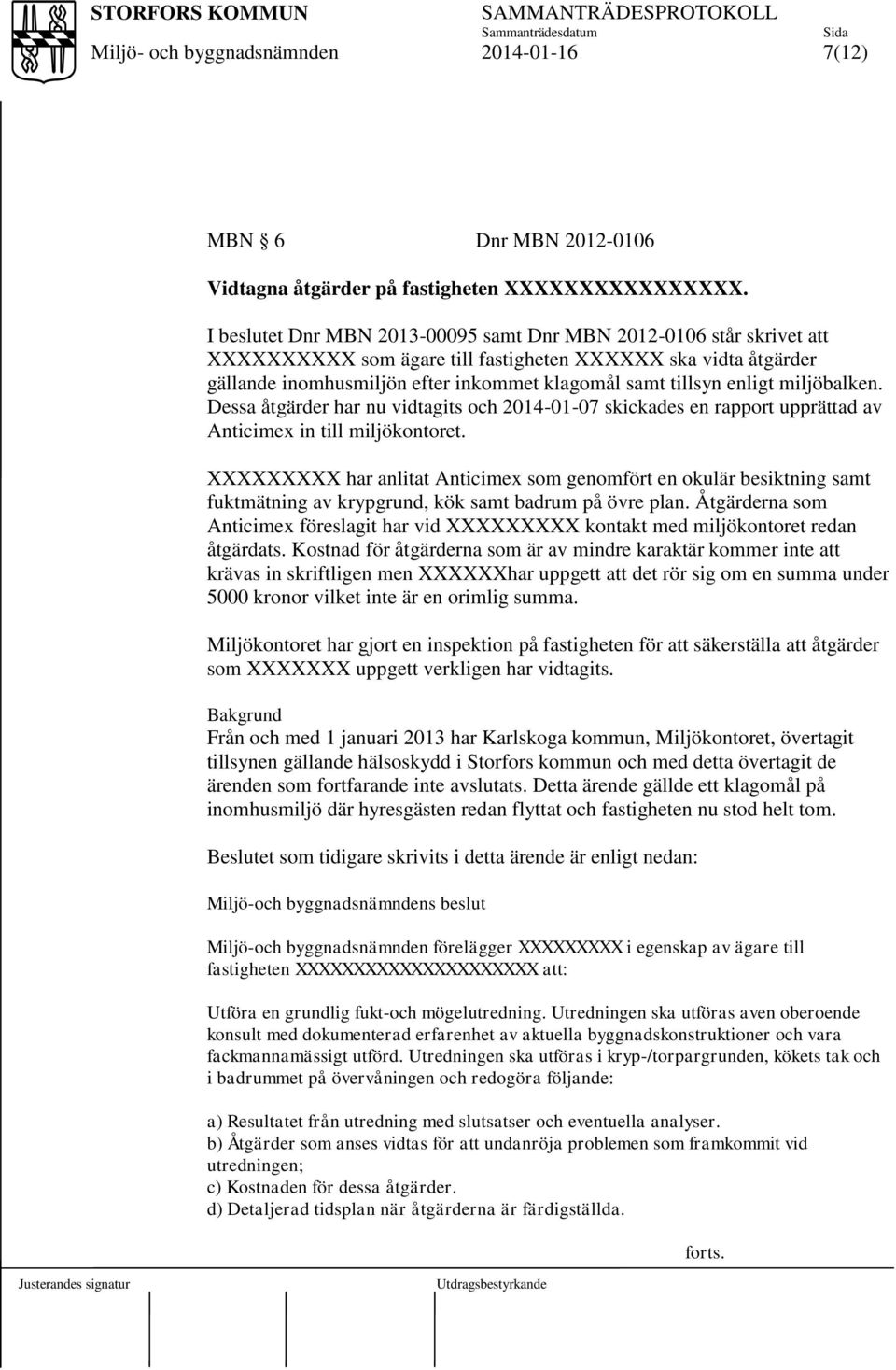 enligt miljöbalken. Dessa åtgärder har nu vidtagits och 2014-01-07 skickades en rapport upprättad av Anticimex in till miljökontoret.