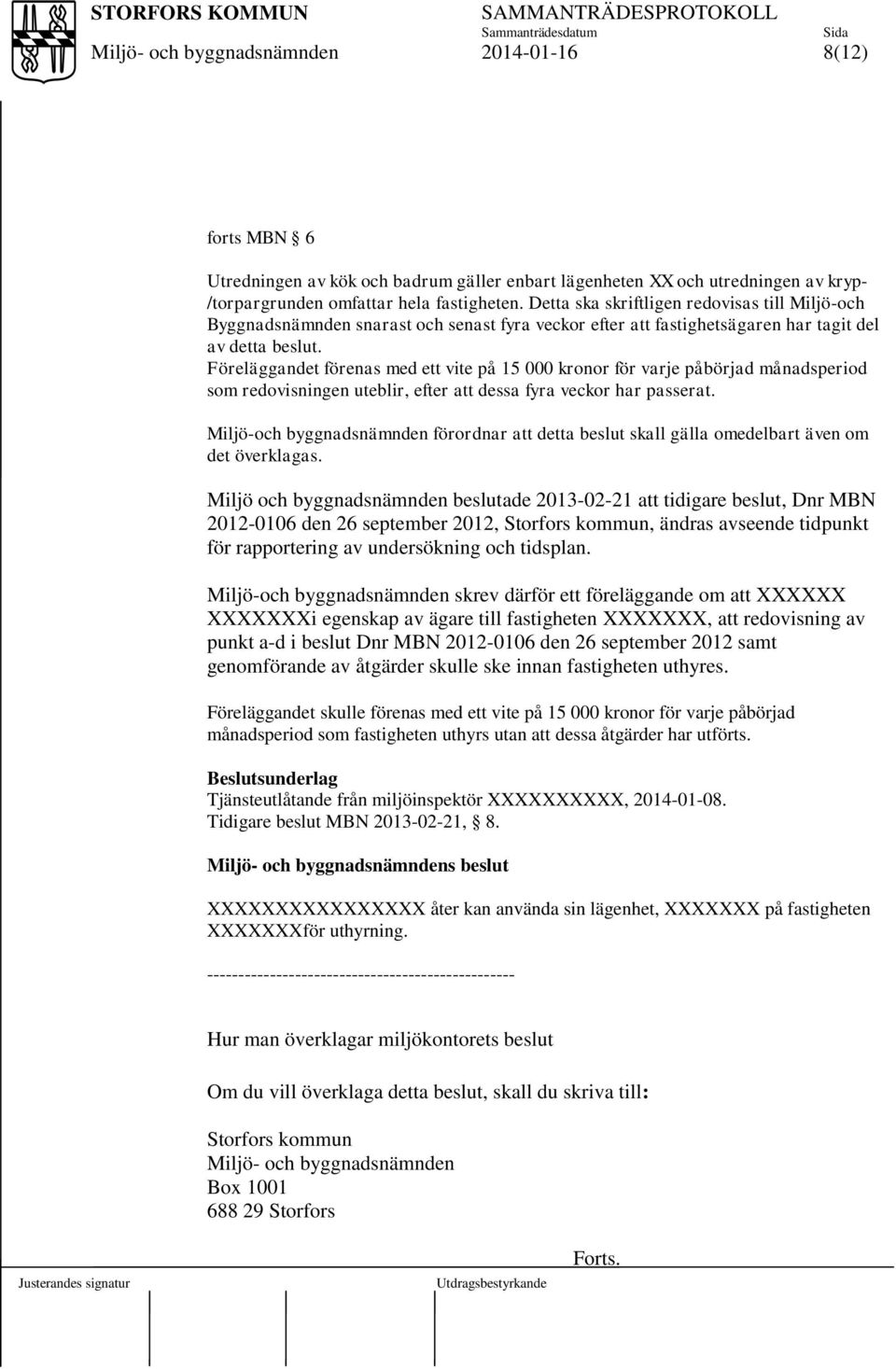 Föreläggandet förenas med ett vite på 15 000 kronor för varje påbörjad månadsperiod som redovisningen uteblir, efter att dessa fyra veckor har passerat.