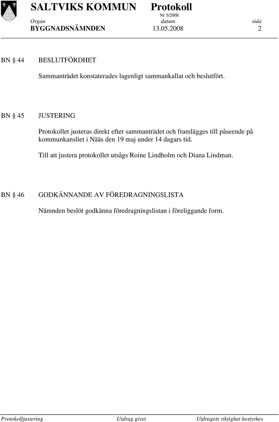 BN 45 JUSTERING et justeras direkt efter sammanträdet och framlägges till påseende på kommunkansliet i Nääs