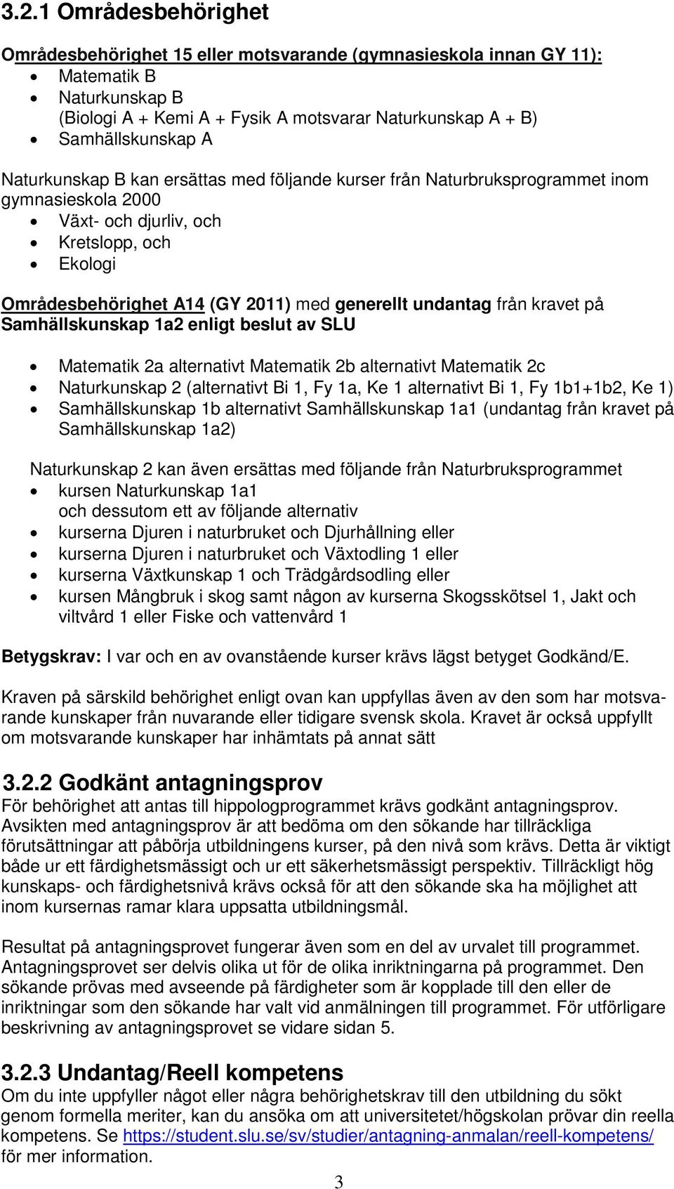 från kravet på Samhällskunskap 1a2 enligt beslut av SLU Matematik 2a alternativt Matematik 2b alternativt Matematik 2c Naturkunskap 2 (alternativt Bi 1, Fy 1a, Ke 1 alternativt Bi 1, Fy 1b1+1b2, Ke