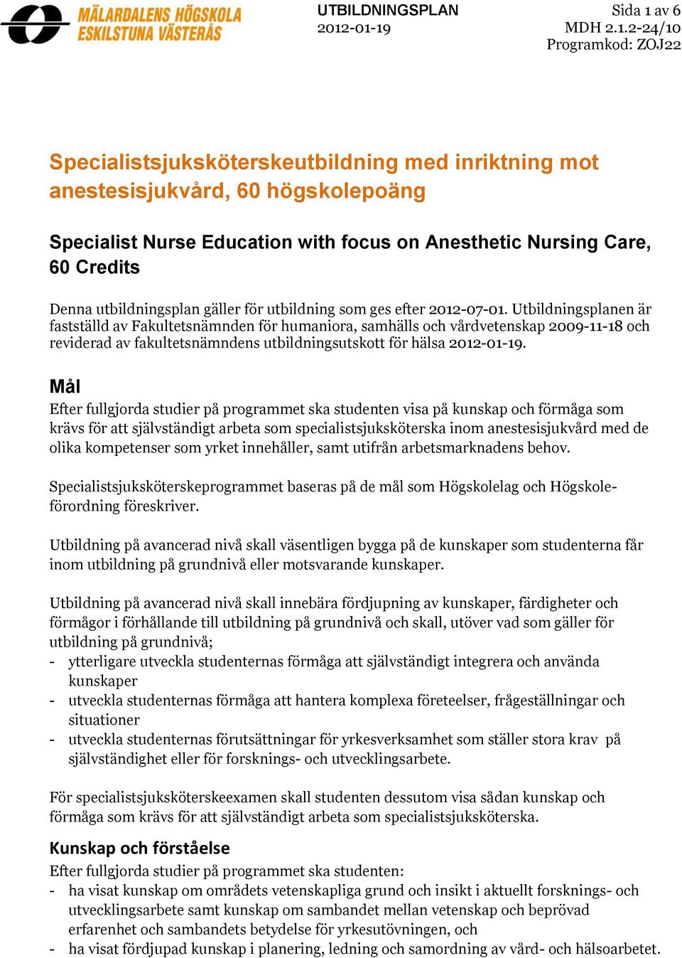 -01-19 MDH 2.1.2-24/10 Programkod: ZOJ22 Specialistsjuksköterskeutbildning med inriktning mot anestesisjukvård, 60 högskolepoäng Specialist Nurse Education with focus on Anesthetic Nursing Care, 60