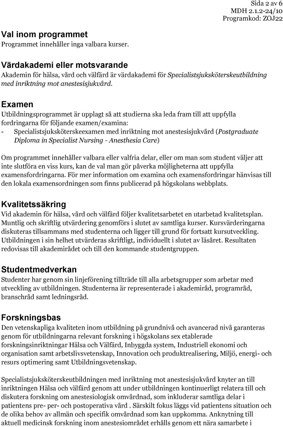 Examen Utbildningsprogrammet är upplagt så att studierna ska leda fram till att uppfylla fordringarna för följande examen/examina: - Specialistsjuksköterskeexamen med inriktning mot anestesisjukvård