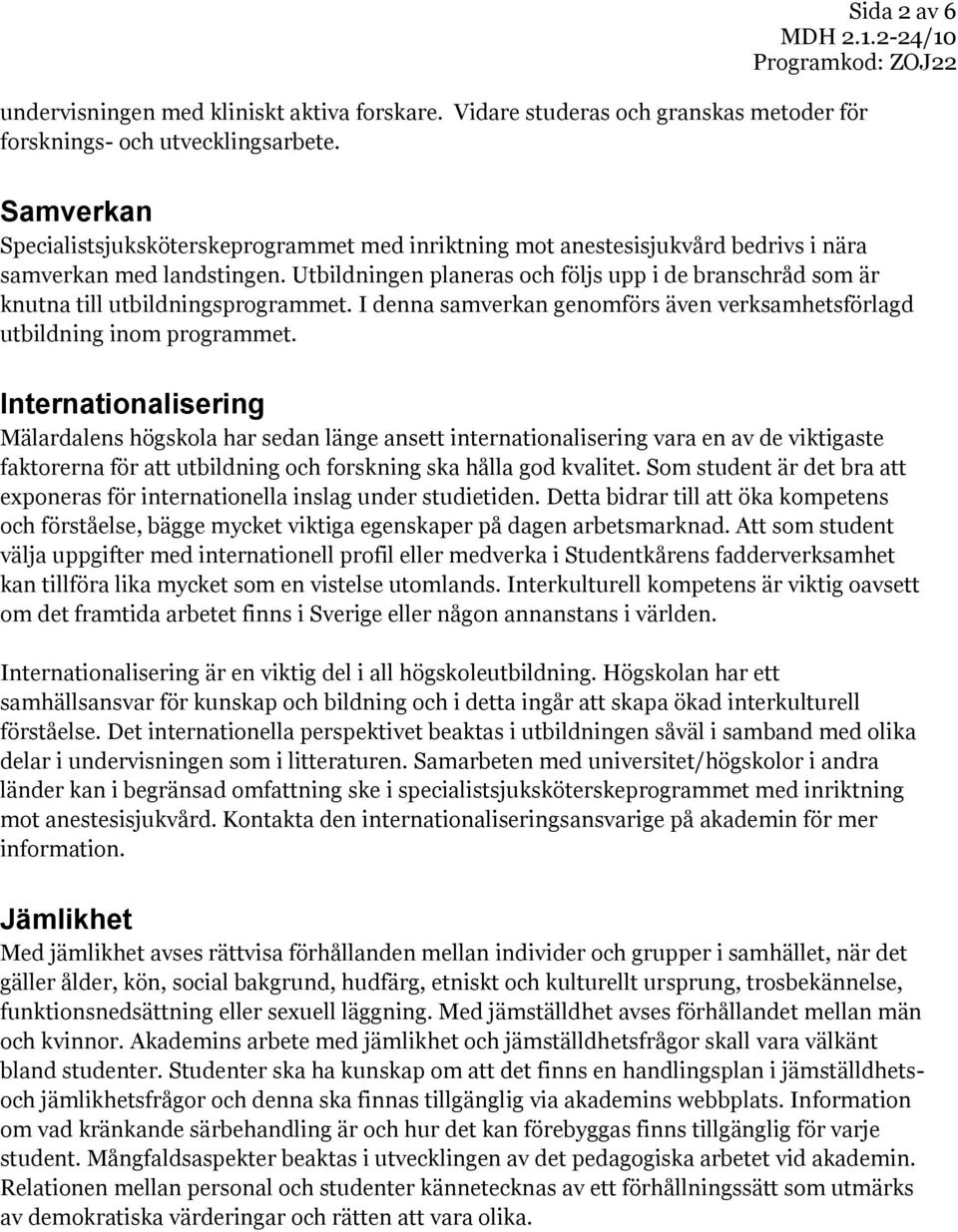 Utbildningen planeras och följs upp i de branschråd som är knutna till utbildningsprogrammet. I denna samverkan genomförs även verksamhetsförlagd utbildning inom programmet.