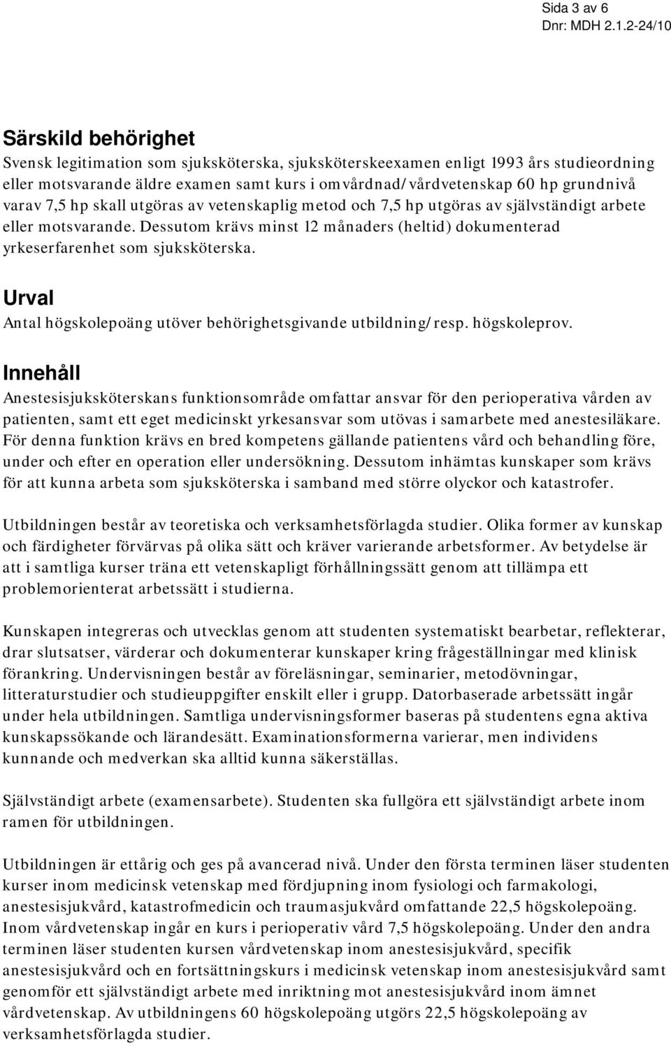 varav 7,5 hp skall utgöras av vetenskaplig metod och 7,5 hp utgöras av självständigt arbete eller motsvarande. Dessutom krävs minst 12 månaders (heltid) dokumenterad yrkeserfarenhet som sjuksköterska.