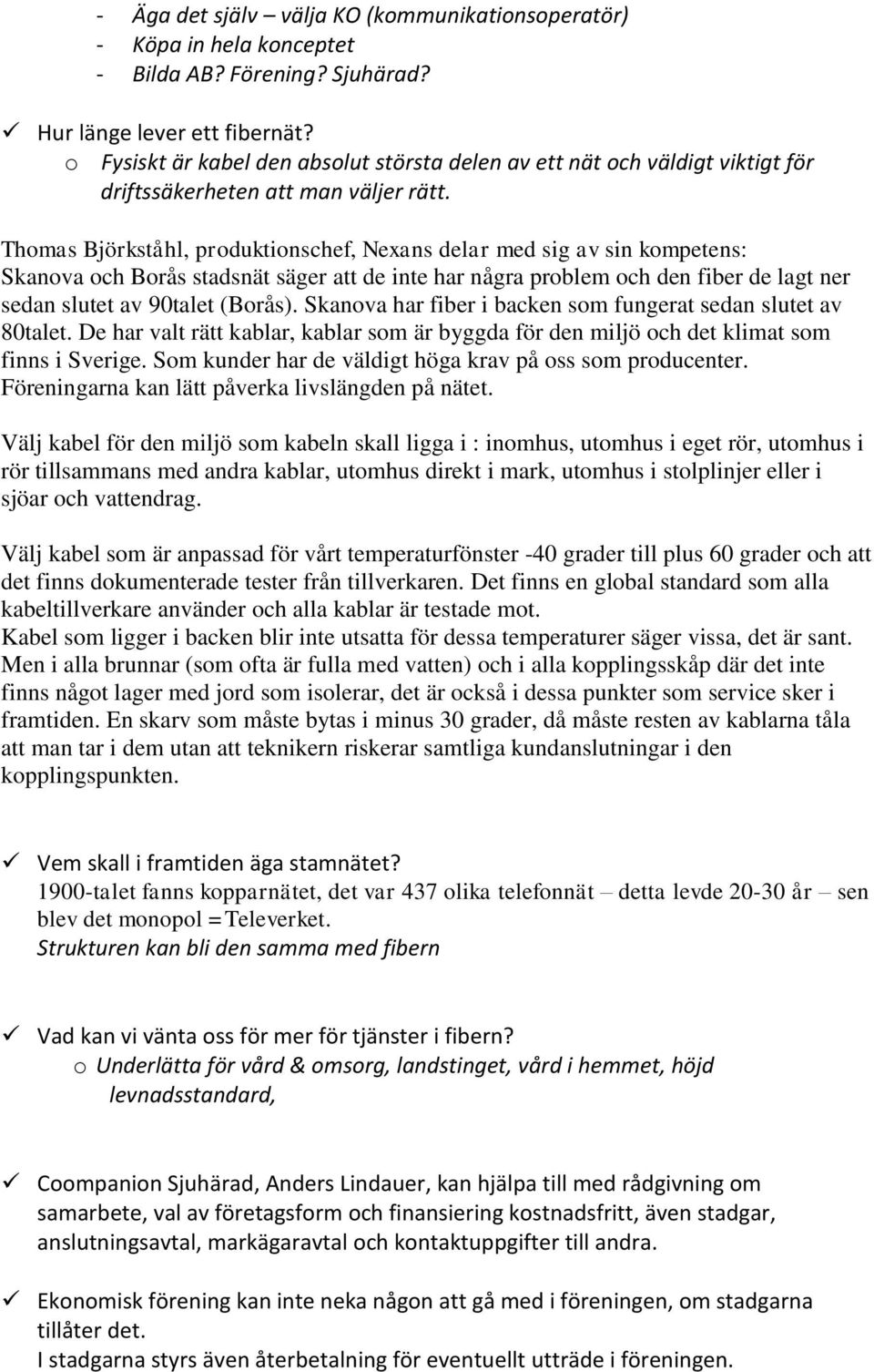 Thomas Björkståhl, produktionschef, Nexans delar med sig av sin kompetens: Skanova och Borås stadsnät säger att de inte har några problem och den fiber de lagt ner sedan slutet av 90talet (Borås).