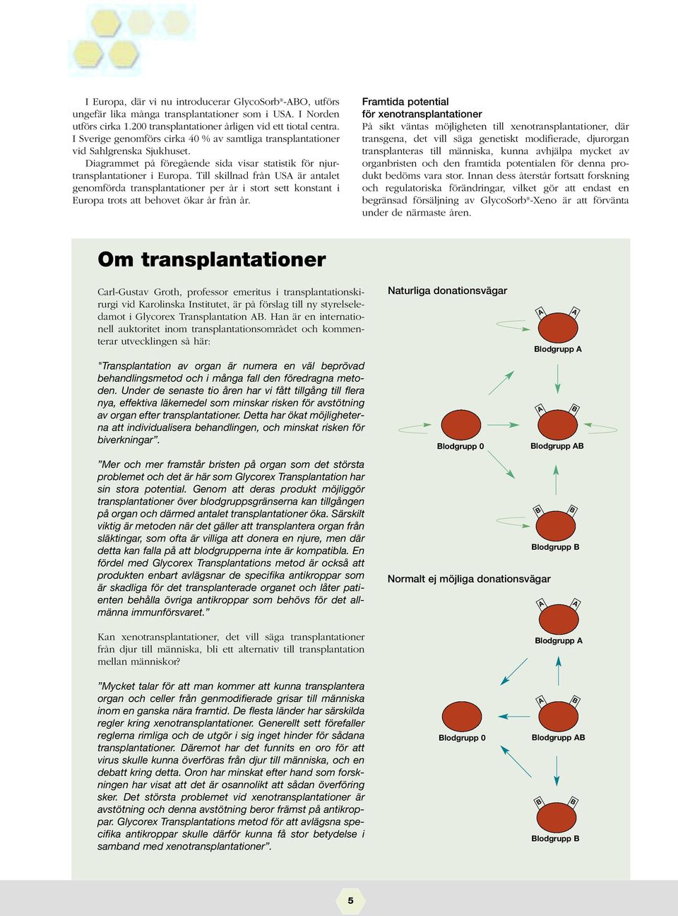 Till skillnad från USA är antalet genomförda transplantationer per år i stort sett konstant i Europa trots att behovet ökar år från år.