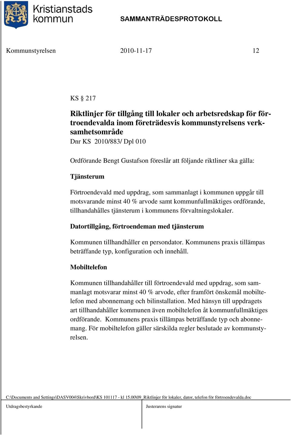 kommunfullmäktiges ordförande, tillhandahålles tjänsterum i kommunens förvaltningslokaler. Datortillgång, förtroendeman med tjänsterum Kommunen tillhandhåller en persondator.