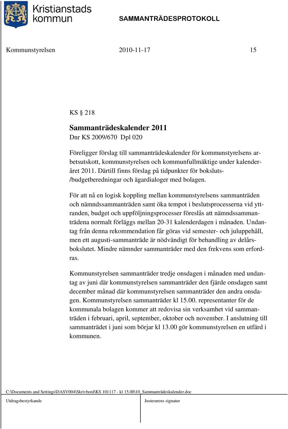 För att nå en logisk koppling mellan kommunstyrelsens sammanträden och nämndssammanträden samt öka tempot i beslutsprocesserna vid yttranden, budget och uppföljningsprocesser föreslås att