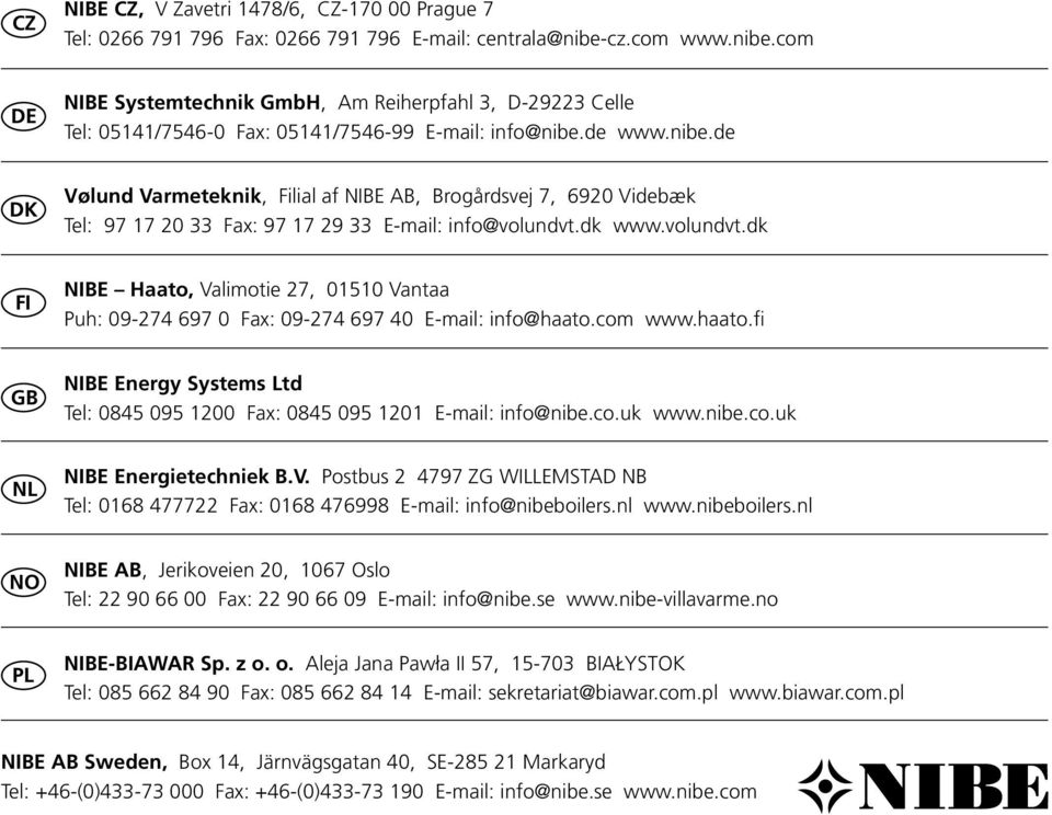 dk www.volundvt.dk FI NIBE Haato, Valimotie 27, 1 Vantaa Puh: 9-274 697 Fax: 9-274 697 4 E-mail: info@haato.com www.haato.fi GB NIBE Energy Systems Ltd Tel: 845 95 Fax: 845 95 1 E-mail: info@nibe.co.uk www.