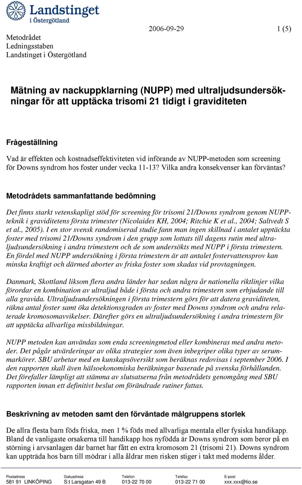 Metodrådets sammanfattande bedömning Det finns starkt vetenskapligt stöd för screening för trisomi 21/Downs syndrom genom NUPPteknik i graviditetens första trimester (Nicolaides KH, 2004; Ritchie K