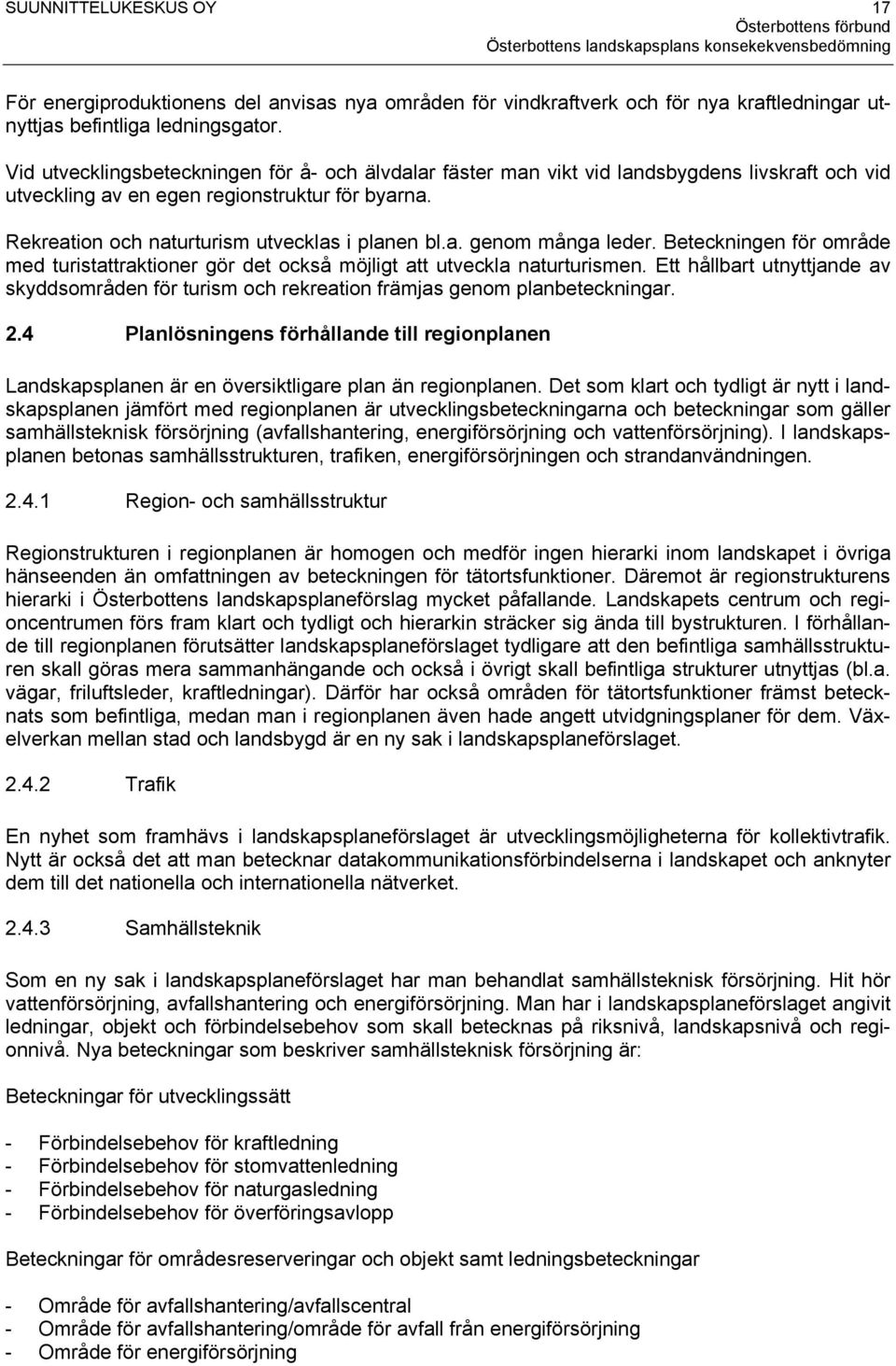 Beteckningen för område med turistattraktioner gör det också möjligt att utveckla naturturismen. Ett hållbart utnyttjande av skyddsområden för turism och rekreation främjas genom planbeteckningar. 2.