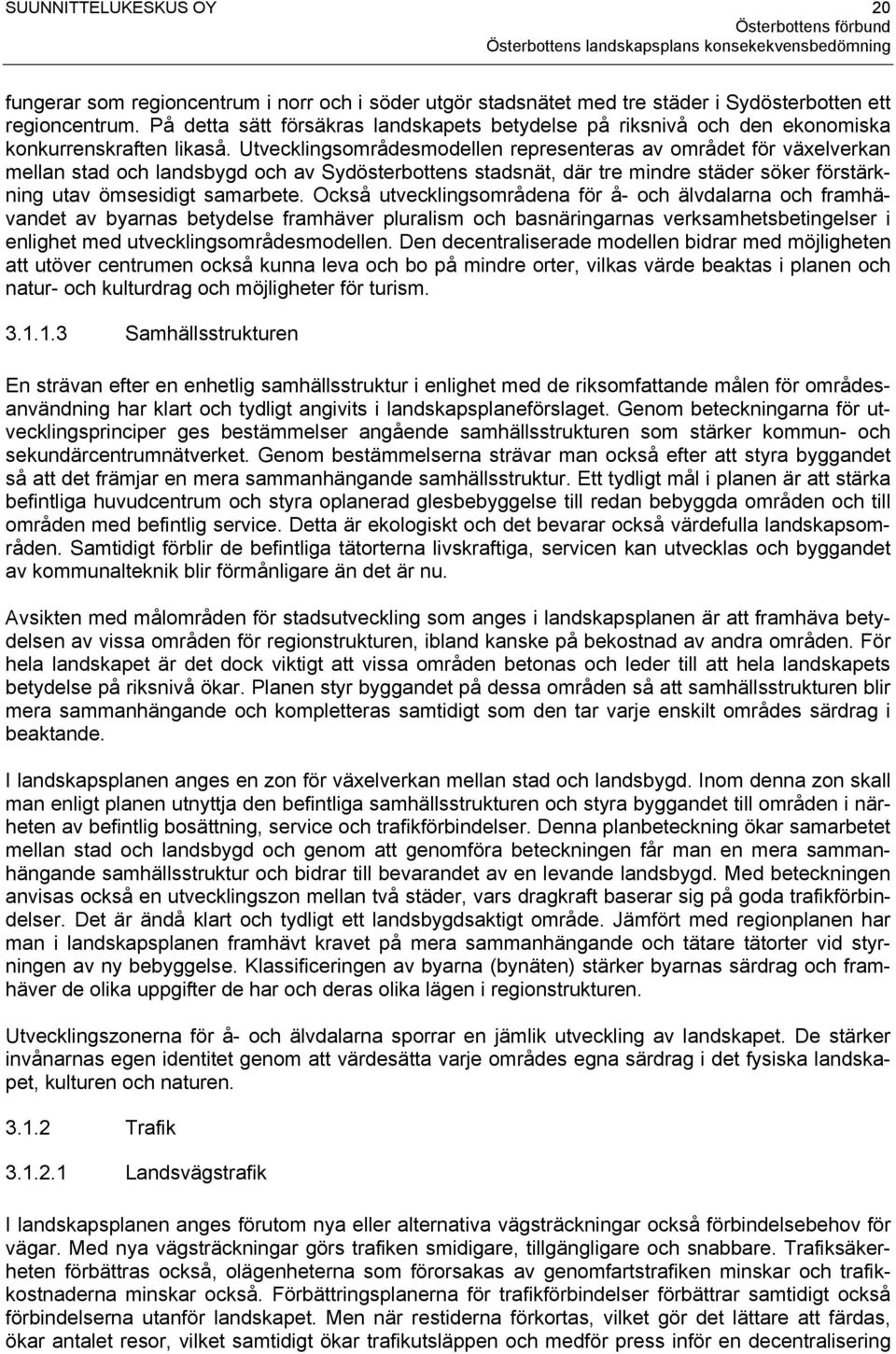 Utvecklingsområdesmodellen representeras av området för växelverkan mellan stad och landsbygd och av Sydösterbottens stadsnät, där tre mindre städer söker förstärkning utav ömsesidigt samarbete.