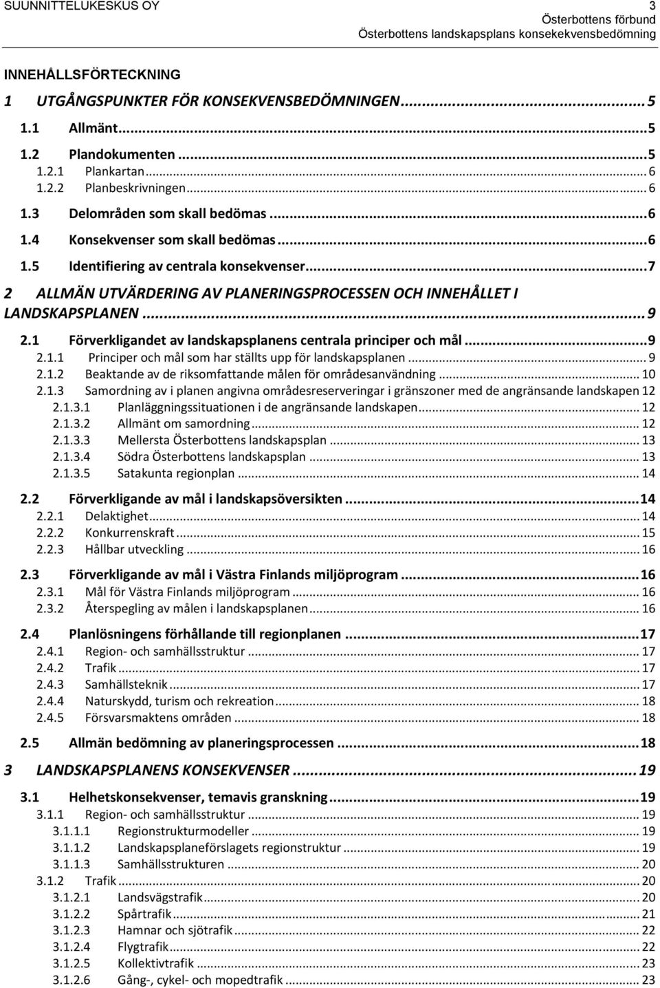 1 Förverkligandet av landskapsplanens centrala principer och mål... 9 2.1.1 Principer och mål som har ställts upp för landskapsplanen... 9 2.1.2 Beaktande av de riksomfattande målen för områdesanvändning.