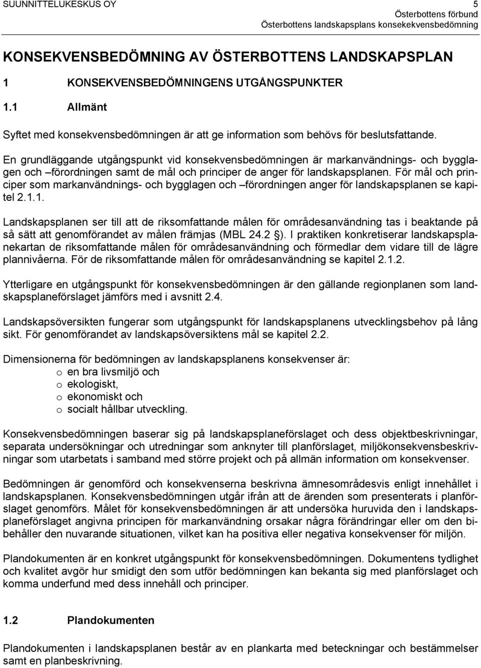 En grundläggande utgångspunkt vid konsekvensbedömningen är markanvändnings- och bygglagen och förordningen samt de mål och principer de anger för landskapsplanen.