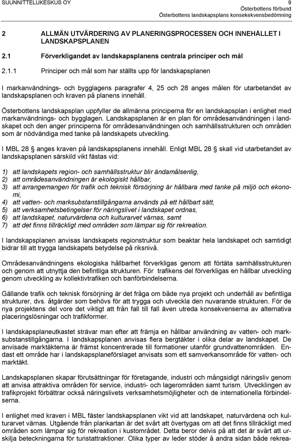 1 Principer och mål som har ställts upp för landskapsplanen I markanvändnings- och bygglagens paragrafer 4, 25 och 28 anges målen för utarbetandet av landskapsplanen och kraven på planens innehåll.