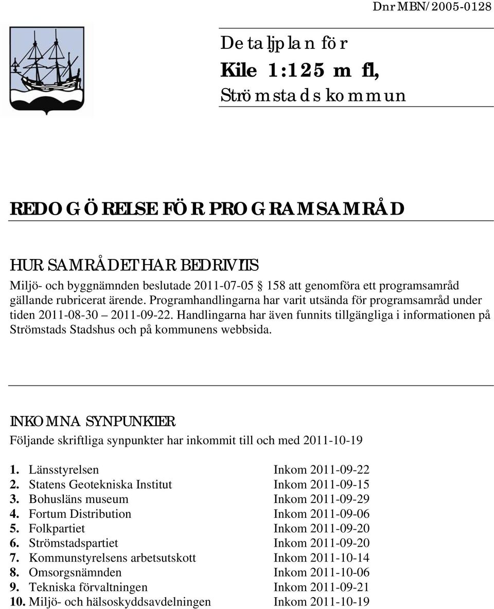 Handlingarna har även funnits tillgängliga i informationen på Strömstads Stadshus och på kommunens webbsida. INKOMNA SYNPUNKTER Följande skriftliga synpunkter har inkommit till och med 2011-10-19 1.