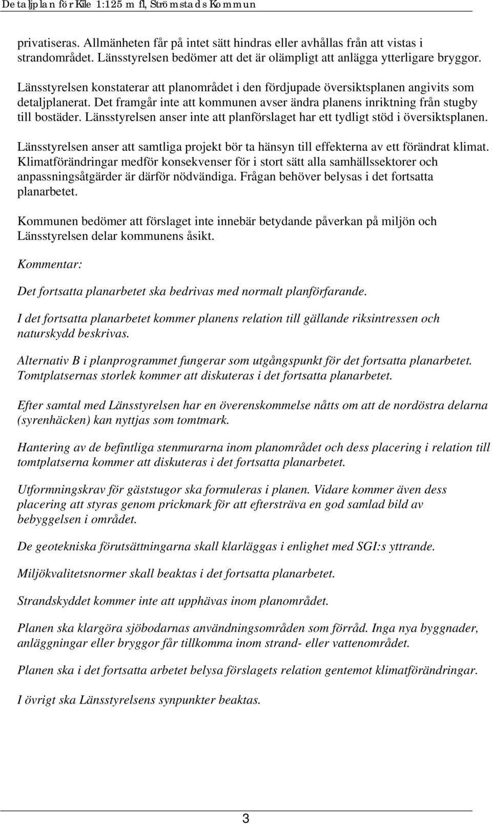 Länsstyrelsen anser inte att planförslaget har ett tydligt stöd i översiktsplanen. Länsstyrelsen anser att samtliga projekt bör ta hänsyn till effekterna av ett förändrat klimat.