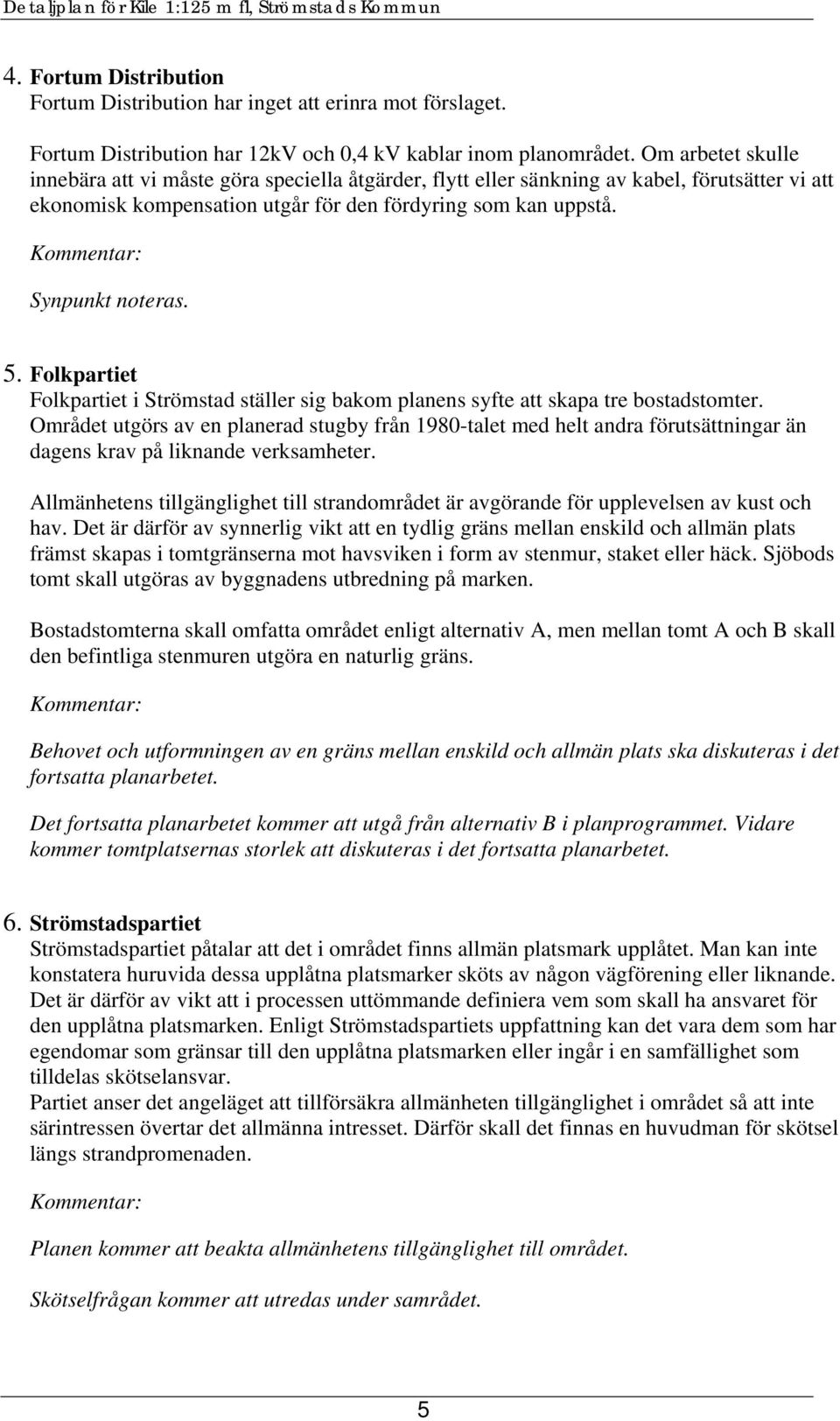 Folkpartiet Folkpartiet i Strömstad ställer sig bakom planens syfte att skapa tre bostadstomter.