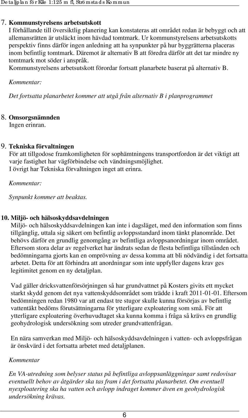 Däremot är alternativ B att föredra därför att det tar mindre ny tomtmark mot söder i anspråk. Kommunstyrelsens arbetsutskott förordar fortsatt planarbete baserat på alternativ B.